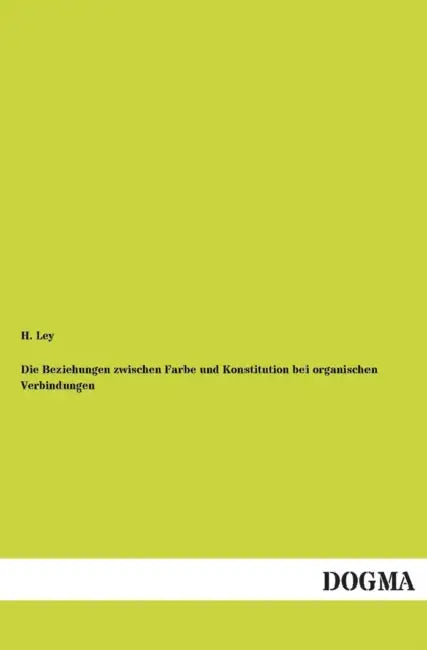 Die Beziehungen Zwischen Farbe Und Konstitution Bei Organischen Verbindungen by H. Ley