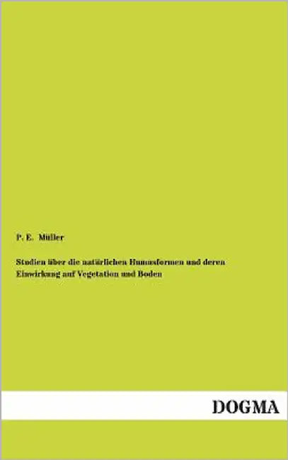Studien Uber Die Naturlichen Humusformen Und Deren Einwirkung Auf Vegetation Und Boden by Muller, P. E.