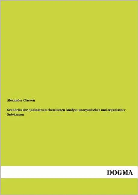 Grundriss Der Qualitativen Chemischen Analyse Unorganischer Und Organischer Substanzen by Classen, Alexander
