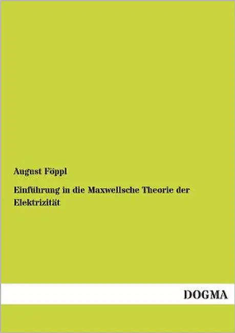Einfuhrung in Die Maxwellsche Theorie Der Elektrizitat by Foppl, August