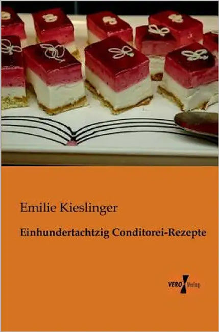 Einhundertachtzig Conditorei-Rezepte by Kieslinger, Emilie