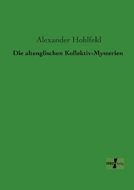 Die altenglischen Kollektiv-Mysterien by Alexander Hohlfeld