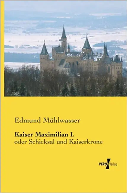 Kaiser Maximilian I.: oder Schicksal und Kaiserkrone by Mühlwasser, Edmund