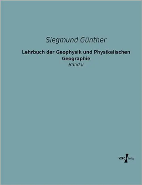 Lehrbuch der Geophysik und Physikalischen Geographie: Band II by Günther, Siegmund