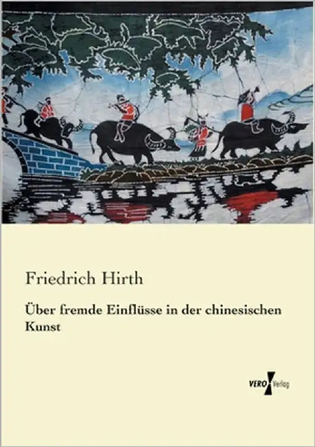 Über fremde Einflüsse in der chinesischen Kunst by Hirth, Friedrich