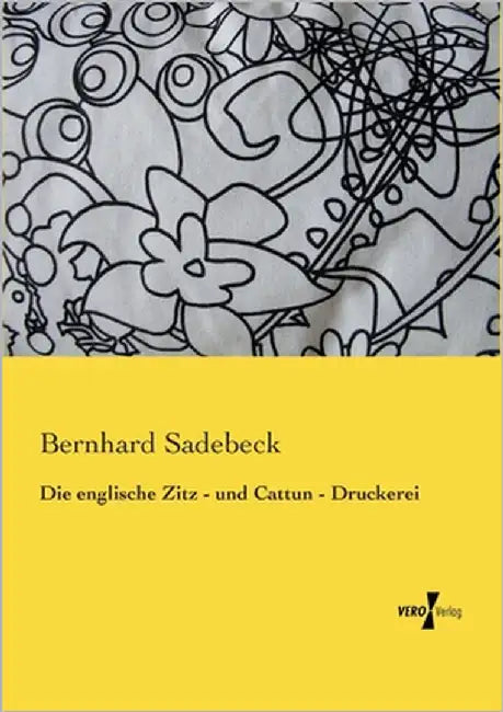Die englische Zitz - und Cattun - Druckerei by Sadebeck, Bernhard