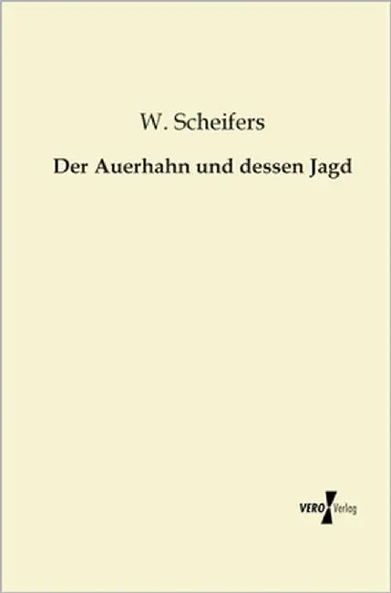 Der Auerhahn und dessen Jagd by Scheifers, W.