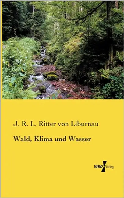 Wald, Klima und Wasser by Von Liburnau, J. R. L. Ritter