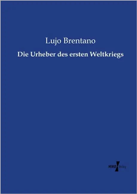 Die Urheber des ersten Weltkriegs by Brentano, Lujo