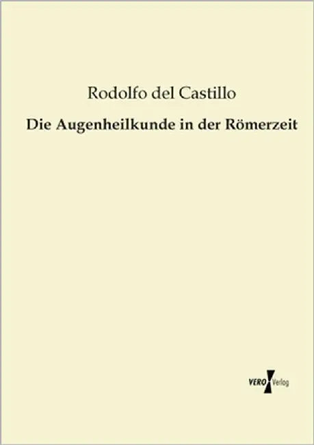 Die Augenheilkunde in der Römerzeit by Del Castillo, Rodolfo