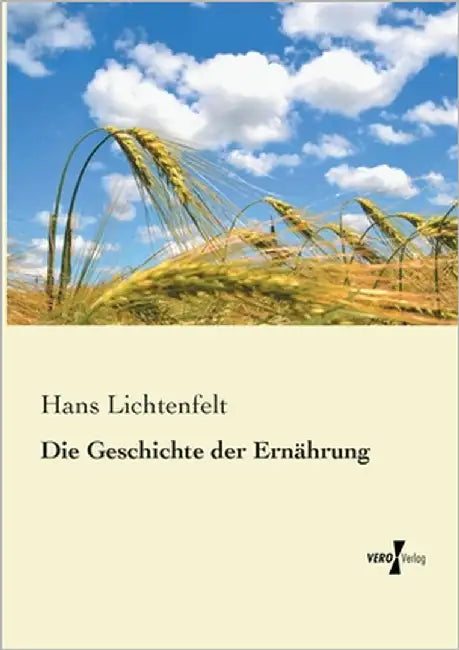 Die Geschichte der Ernährung by Lichtenfelt, Hans