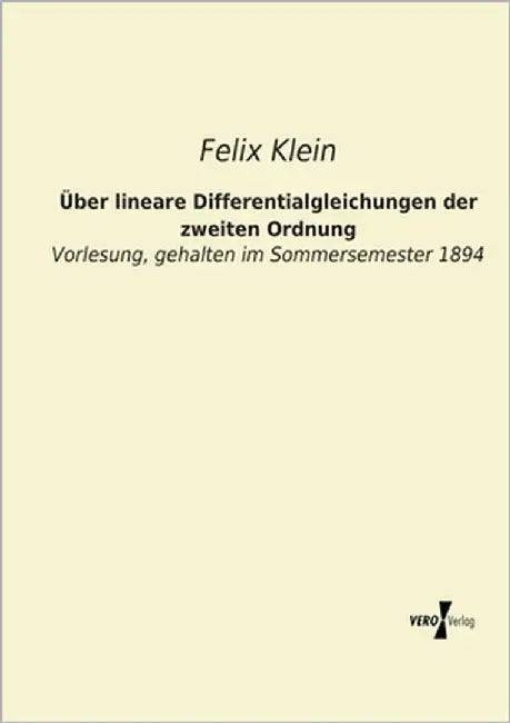 Über lineare Differentialgleichungen der zweiten Ordnung: Vorlesung, gehalten im Sommersemester 1894 by Klein, Felix