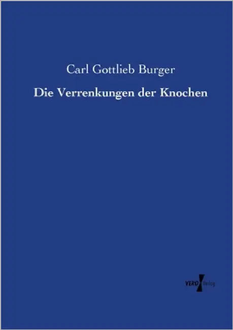 Die Verrenkungen der Knochen by Burger, Carl Gottlieb