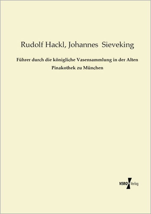 Führer durch die königliche Vasensammlung in der Alten Pinakothek zu München by Rudolf Hackl, Johannes Sieveking