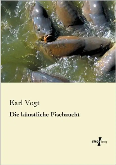 Die künstliche Fischzucht by Vogt, Karl