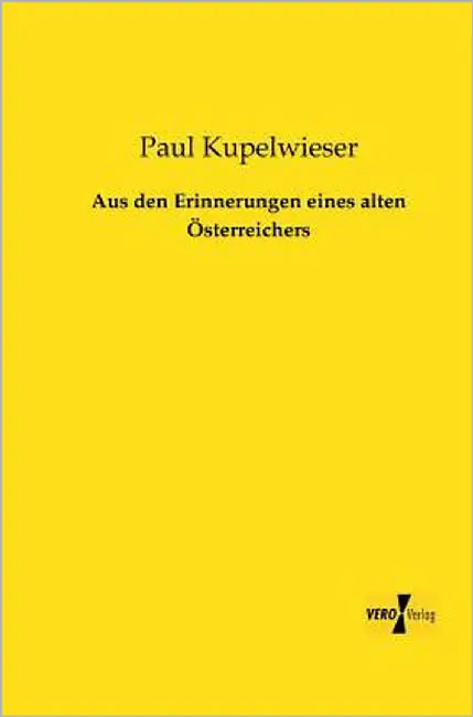 Aus den Erinnerungen eines alten Österreichers by Kupelwieser, Paul