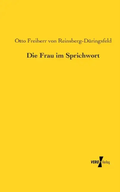 Die Frau im Sprichwort by Otto Freiherr Vo Reinsberg-Düringsfeld