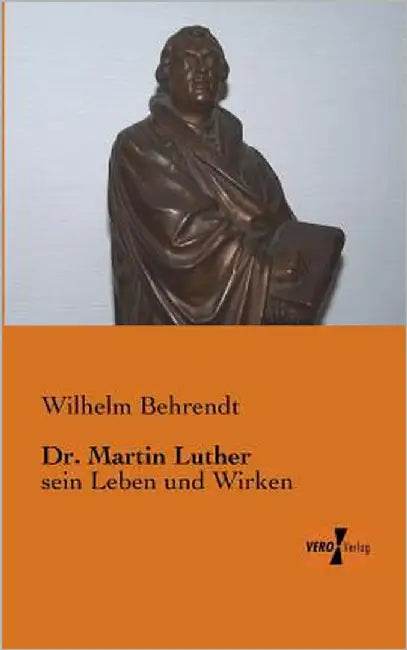 Dr. Martin Luther: sein Leben und Wirken by Behrendt, Wilhelm