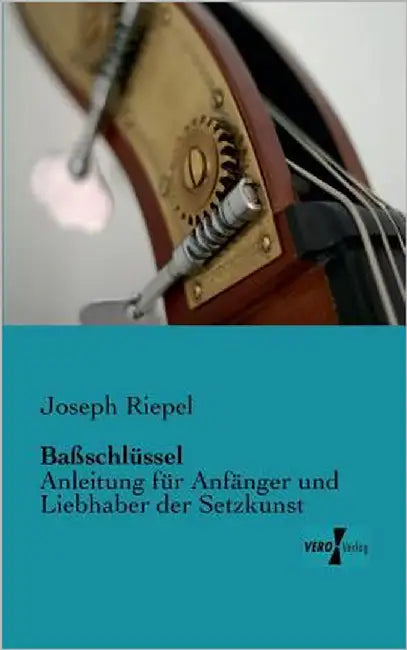 Baßschlüssel: Anleitung für Anfänger und Liebhaber der Setzkunst by Riepel, Joseph