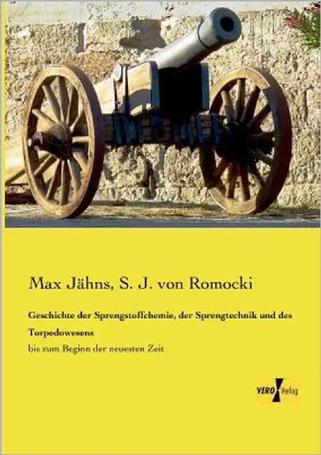 Geschichte der Sprengstoffchemie, der Sprengtechnik und des Torpedowesens: bis zum Beginn der neuesten Zeit by Jähns, Max