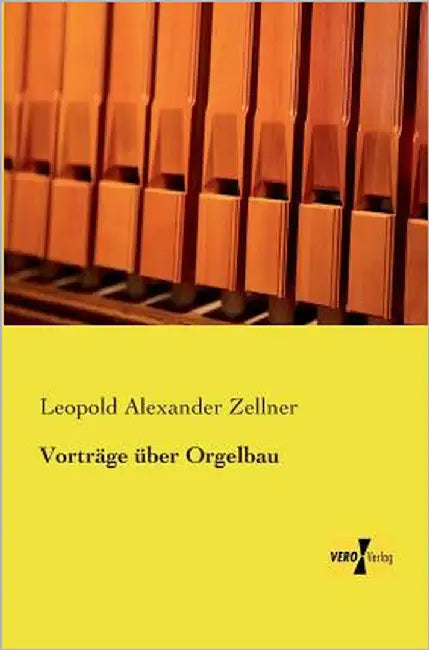 Vorträge über Orgelbau by Zellner, Leopold Alexander