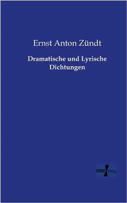 Dramatische und Lyrische Dichtungen by Zündt, Ernst Anton