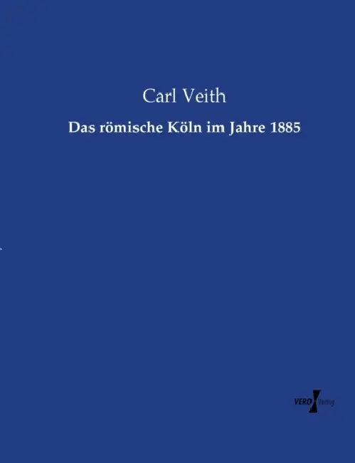 Das römische Köln im Jahre 1885 by Carl Veith