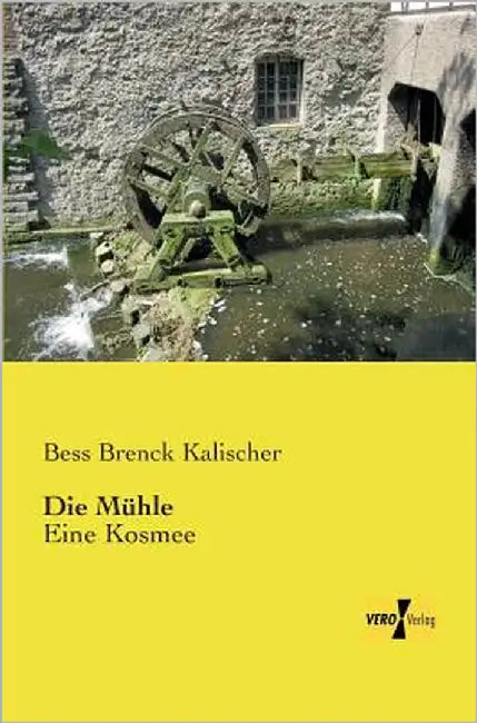 Die Mühle: Eine Kosmee by Brenck Kalischer, Bess