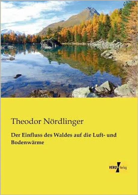 Der Einfluss des Waldes auf die Luft- und Bodenwärme by Nördlinger, Theodor