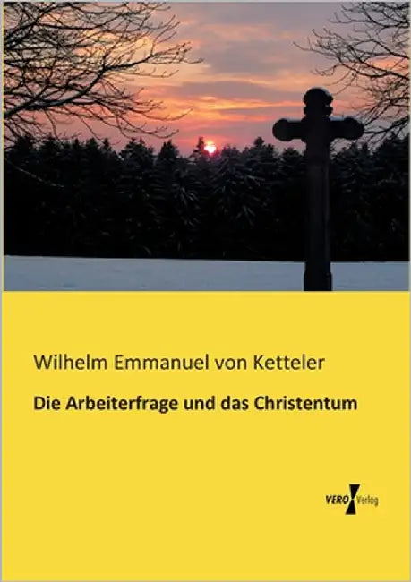 Die Arbeiterfrage und das Christentum by Ketteler, Wilhelm Emmanuel Von