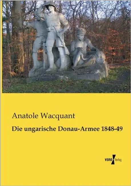 Die ungarische Donau-Armee 1848-49 by Wacquant, Anatole