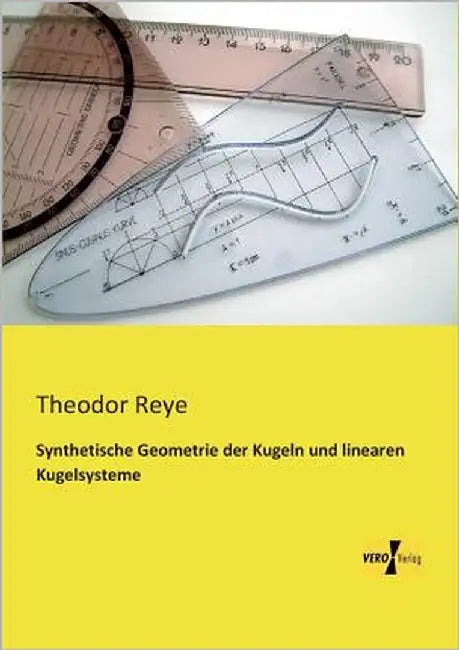 Synthetische Geometrie der Kugeln und linearen Kugelsysteme by Reye, Theodor