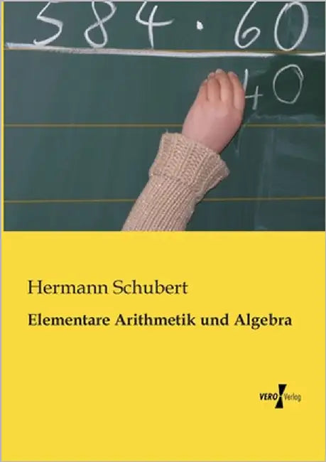 Elementare Arithmetik und Algebra by Schubert, Hermann