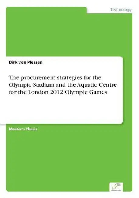 The procurement strategies for the Olympic Stadium and the Aquatic Centre for the London 2012 Olympic Games by Dirk Von Plessen