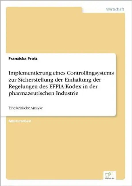 Implementierung eines Controllingsystems zur Sicherstellung der Einhaltung der Regelungen des EFPIA-Kodex in der pharmazeutischen Industrie: Eine krit by Protz, Franziska