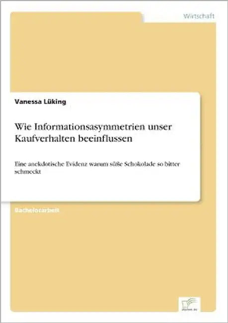 Wie Informationsasymmetrien unser Kaufverhalten beeinflussen: Eine anekdotische Evidenz warum süße Schokolade so bitter schmeckt by Lüking, Vanessa