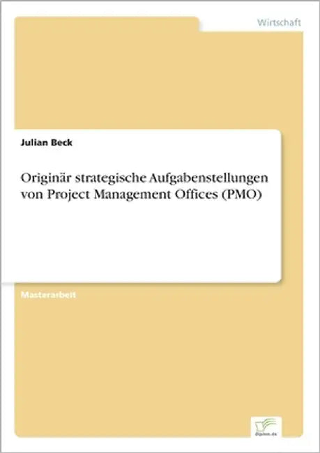 Originär strategische Aufgabenstellungen von Project Management Offices (PMO) by Beck, Julian