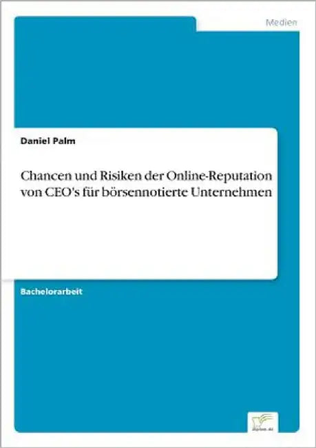 Chancen und Risiken der Online-Reputation von CEO's für börsennotierte Unternehmen by Palm, Daniel