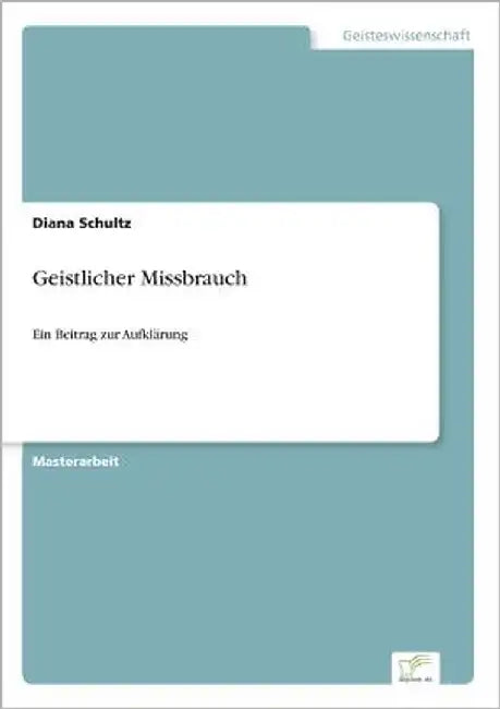 Geistlicher Missbrauch: Ein Beitrag zur Aufklärung by Schultz, Diana