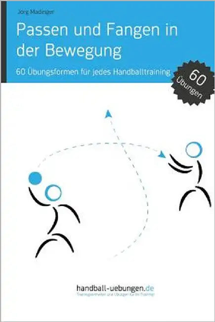 Passen und Fangen in der Bewegung: 60 Übungsformen für jedes Handballtraining by Madinger, Jörg