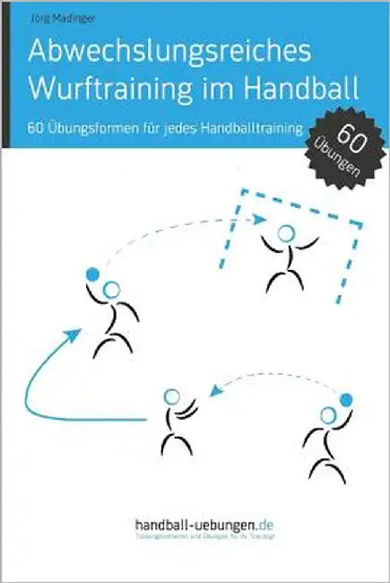 Abwechslungsreiches Wurftraining im Handball: 60 Übungsformen für jedes Handballtraining by Madinger, Jörg