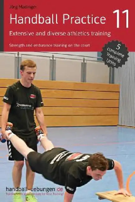 Handball Practice 11 - Extensive and diverse athletics training: Strength and endurance training on the court by Jörg Madinger