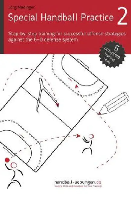 Special Handball Practice 2 - Step-by-step training of successful offense strategies against the 6-0 defense system by Jörg Madinger