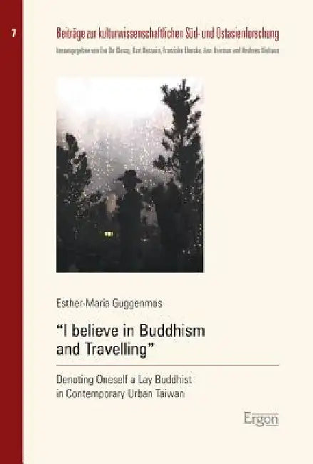 I Believe in Buddhism and Travelling: Denoting Oneself a Lay Buddhist in Contemporary Taiwan by Esther-Maria Guggenmos