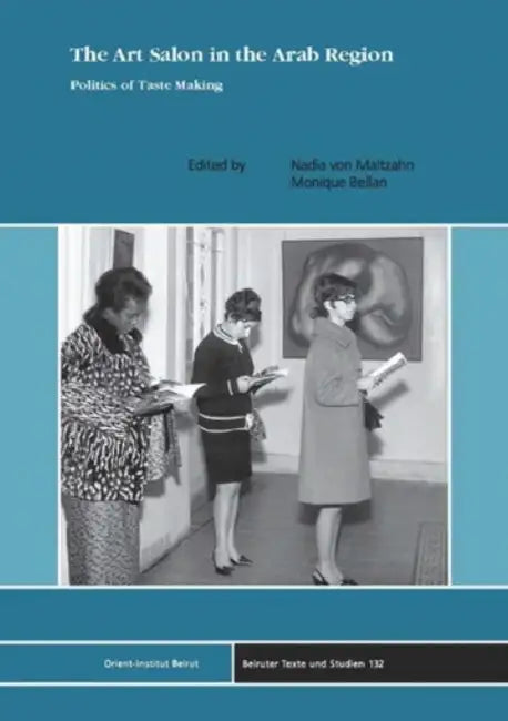 The Art Salon in the Arab Region: The Politics of Taste Making by Nadia Von Maltzahn, Monique Bellan