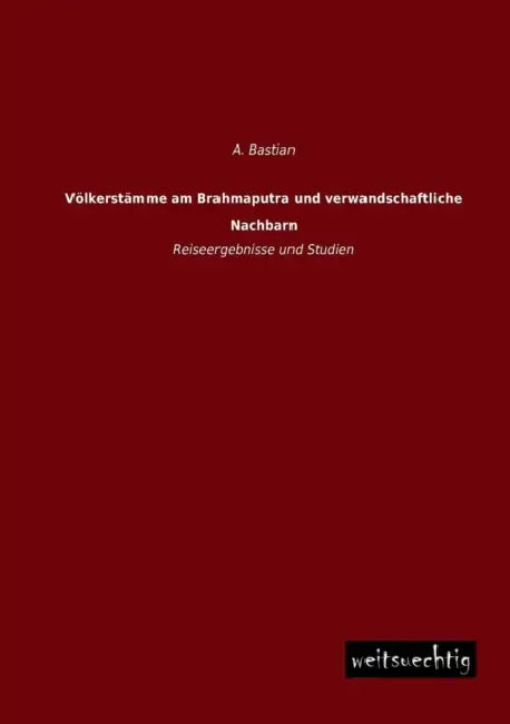 Volkerstamme Am Brahmaputra Und Verwandschaftliche Nachbarn by A. Bastian