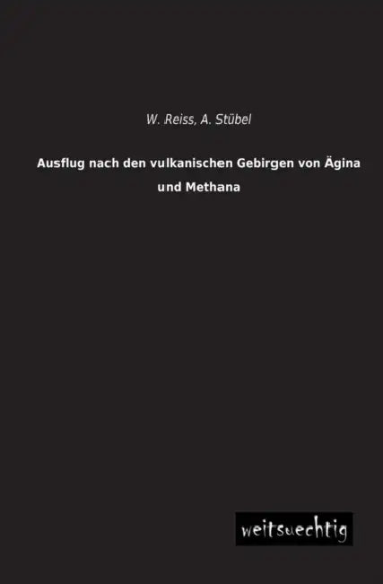 Ausflug Nach Den Vulkanischen Gebirgen Von Agina Und Methana by W. Reiss, A. Stubel