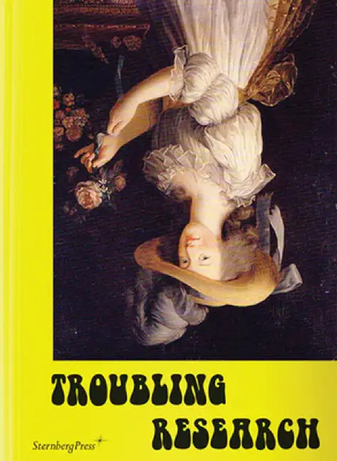 Troubling Research: Performing Knowledge in the Arts by Carola Dertnig