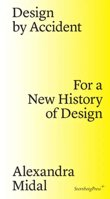 Design by Accident: For a New History of Design by Alexandra Midal