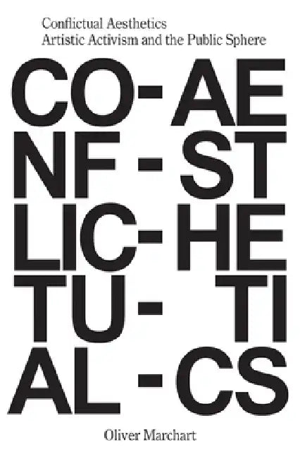 Conflictual Aesthetics: Artistic Activism and the Public Sphere by Oliver Marchart